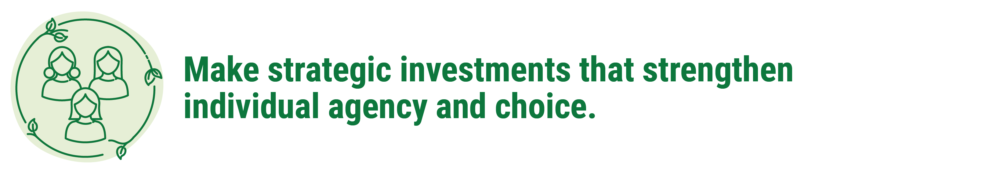 Make strategic investments that strengthen individual agency and choice.