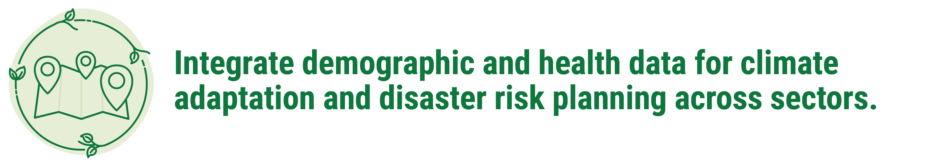 Integrate demographic and health data for climate adaptation and disaster risk planning across sectors.